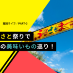 【高知探訪#3】食の宝庫、高知の東西を感じる！『ふるさと祭り』で堪能した美味しいひととき